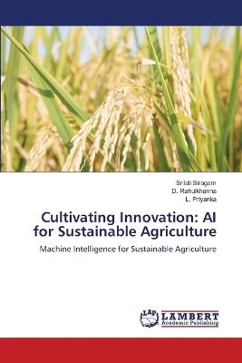 Cultivating Innovation: AI for Sustainable Agriculture - Srilali Siragam,D Rahulkhanna,L Priyanka - cover