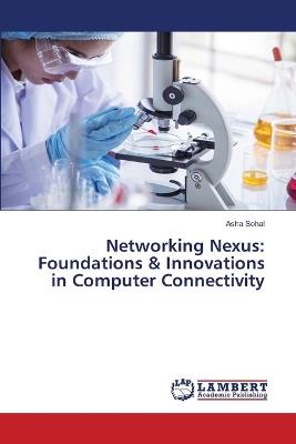 Networking Nexus: Foundations & Innovations in Computer Connectivity - Asha Sohal - cover