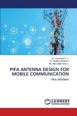 Pifa Antenna Design for Mobile Communication - Jayasudha F V,Rexiline Sheeba I,Mary Sajin Sanju I - cover