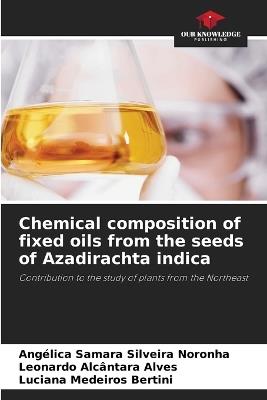 Chemical composition of fixed oils from the seeds of Azadirachta indica - Angélica Samara Silveira Noronha,Leonardo Alcântara Alves,Luciana Medeiros Bertini - cover
