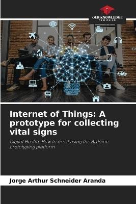 Internet of Things: A prototype for collecting vital signs - Jorge Arthur Schneider Aranda - cover