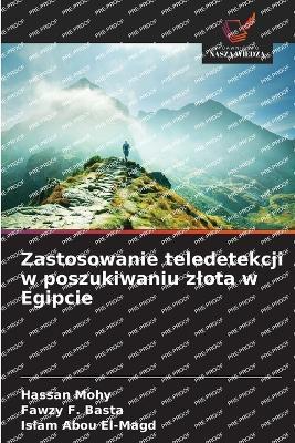 Zastosowanie teledetekcji w poszukiwaniu zlota w Egipcie - Hassan Mohy,Fawzy F Basta,Islam Abou El-Magd - cover