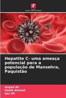 Hepatite C- uma ameaça potencial para a população de Mansehra, Paquistão - Amjad Ali,Habib Ahmad,Ijaz Ali - cover