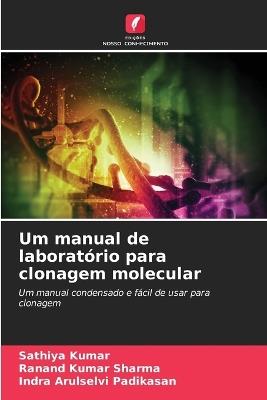 Um manual de laboratório para clonagem molecular - Sathiya Kumar,Ranand Kumar Sharma,Indra Arulselvi Padikasan - cover