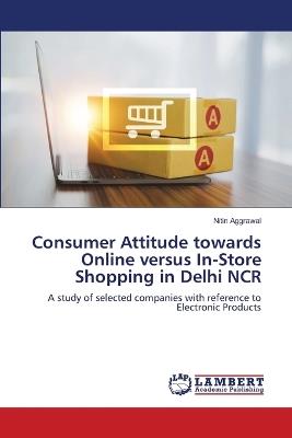 Consumer Attitude towards Online versus In-Store Shopping in Delhi NCR - Nitin Aggrawal - cover
