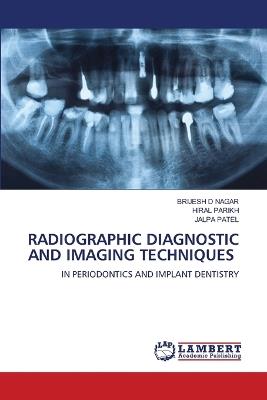 Radiographic Diagnostic and Imaging Techniques - Brijesh D Nagar,Hiral Parikh,Jalpa Patel - cover