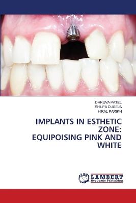 Implants in Esthetic Zone: Equipoising Pink and White - Dhruva Patel,Shilpa Duseja,Hiral Parikh - cover