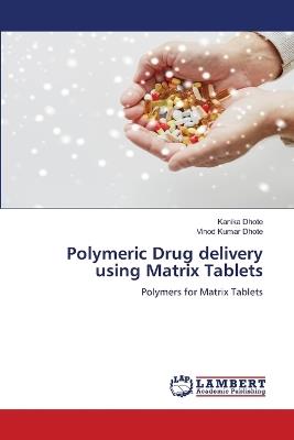 Polymeric Drug delivery using Matrix Tablets - Kanika Dhote,Vinod Kumar Dhote - cover
