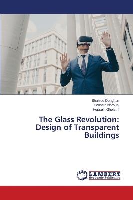 The Glass Revolution: Design of Transparent Buildings - Shahide Dehghan,Hoosein Norouzi,Hossein Gholami - cover