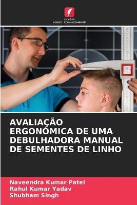 Avalia??o Ergon?mica de Uma Debulhadora Manual de Sementes de Linho - Naveendra Kumar Patel,Rahul Kumar Yadav,Shubham Singh - cover
