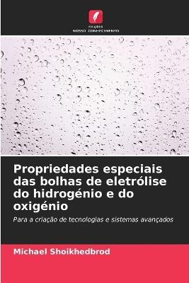 Propriedades especiais das bolhas de eletr?lise do hidrog?nio e do oxig?nio - Michael Shoikhedbrod - cover