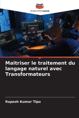 Ma?triser le traitement du langage naturel avec Transformateurs - Rupesh Kumar Tipu - cover