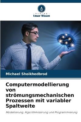 Computermodellierung von str?mungsmechanischen Prozessen mit variabler Spaltweite - Michael Shoikhedbrod - cover