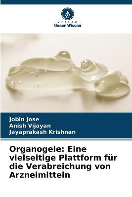 Organogele: Eine vielseitige Plattform f?r die Verabreichung von Arzneimitteln - Jobin Jose,Anish Vijayan,Jayaprakash Krishnan - cover