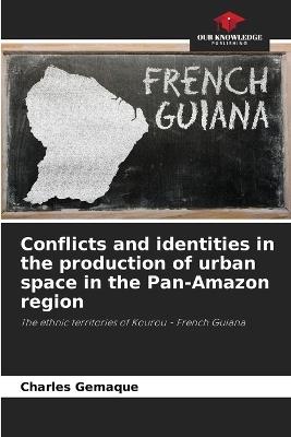 Conflicts and identities in the production of urban space in the Pan-Amazon region - Charles Gemaque - cover