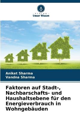 Faktoren auf Stadt-, Nachbarschafts- und Haushaltsebene f?r den Energieverbrauch in Wohngeb?uden - Aniket Sharma,Vandna Sharma - cover