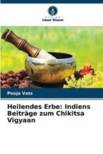 Heilendes Erbe: Indiens Beitr?ge zum Chikitsa Vigyaan