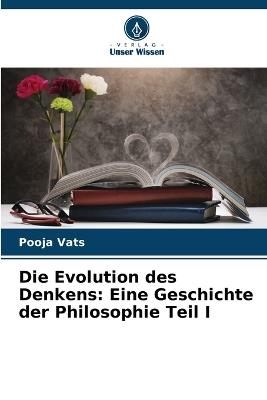 Die Evolution des Denkens: Eine Geschichte der Philosophie Teil I - Pooja Vats - cover