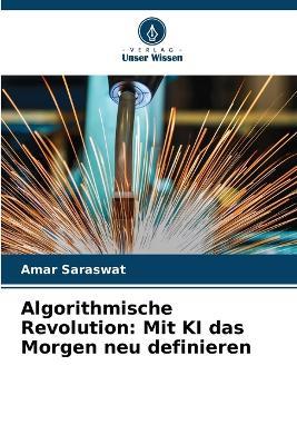 Algorithmische Revolution: Mit KI das Morgen neu definieren - Amar Saraswat - cover