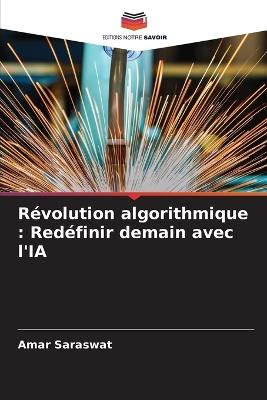 R?volution algorithmique: Red?finir demain avec l'IA - Amar Saraswat - cover