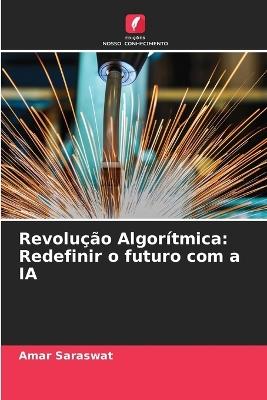 Revolu??o Algor?tmica: Redefinir o futuro com a IA - Amar Saraswat - cover