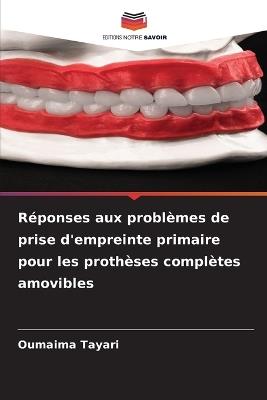 R?ponses aux probl?mes de prise d'empreinte primaire pour les proth?ses compl?tes amovibles - Oumaima Tayari - cover