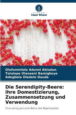 Die Serendipity-Beere: ihre Domestizierung, Zusammensetzung und Verwendung - Olufunmilola Adunni Abiodun,Tolulope Olaseeni Bamigboye,Adegbola Oladele Dauda - cover