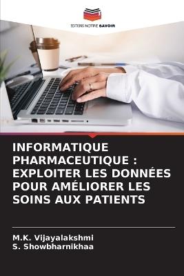 Informatique Pharmaceutique: Exploiter Les Donn?es Pour Am?liorer Les Soins Aux Patients - M K Vijayalakshmi,S Showbharnikhaa - cover