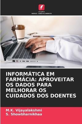 Inform?tica Em Farm?cia: Aproveitar OS Dados Para Melhorar OS Cuidados DOS Doentes - M K Vijayalakshmi,S Showbharnikhaa - cover