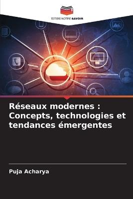 R?seaux modernes: Concepts, technologies et tendances ?mergentes - Puja Acharya - cover