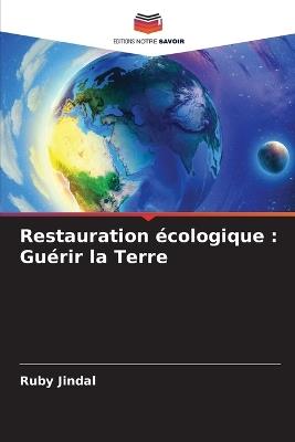 Restauration ?cologique: Gu?rir la Terre - Ruby Jindal - cover