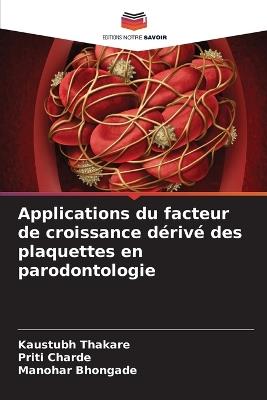 Applications du facteur de croissance d?riv? des plaquettes en parodontologie - Kaustubh Thakare,Priti Charde,Manohar Bhongade - cover