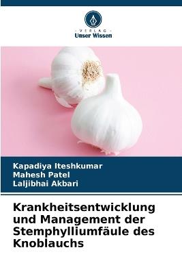 Krankheitsentwicklung und Management der Stemphylliumf?ule des Knoblauchs - Kapadiya Iteshkumar,Mahesh Patel,Laljibhai Akbari - cover