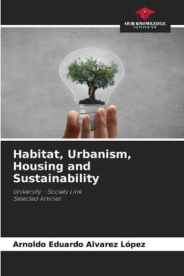 Habitat, Urbanism, Housing and Sustainability - Arnoldo Eduardo Alvarez L?pez - cover