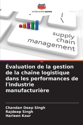?valuation de la gestion de la cha?ne logistique dans les performances de l'industrie manufacturi?re - Chandan Deep Singh,Rajdeep Singh,Harleen Kaur - cover
