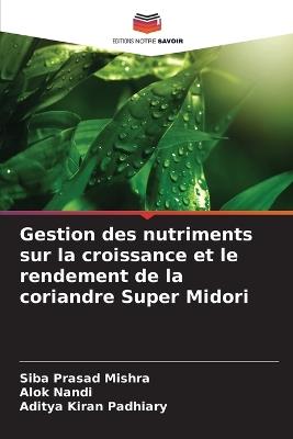 Gestion des nutriments sur la croissance et le rendement de la coriandre Super Midori - Siba Prasad Mishra,Alok Nandi,Aditya Kiran Padhiary - cover