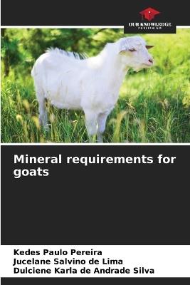 Mineral requirements for goats - Kedes Paulo Pereira,Jucelane Salvino de Lima,Dulciene Karla de Andrade Silva - cover