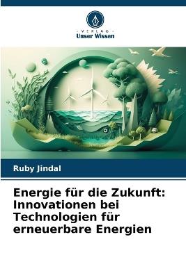 Energie f?r die Zukunft: Innovationen bei Technologien f?r erneuerbare Energien - Ruby Jindal - cover