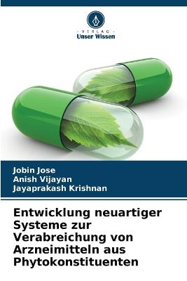 Entwicklung neuartiger Systeme zur Verabreichung von Arzneimitteln aus Phytokonstituenten - Jobin Jose,Anish Vijayan,Jayaprakash Krishnan - cover