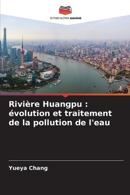 Rivi?re Huangpu: ?volution et traitement de la pollution de l'eau - Yueya Chang - cover