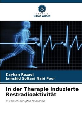 In der Therapie induzierte Restradioaktivit?t - Kayhan Rezaei,Jamshid Soltani Nabi Pour - cover