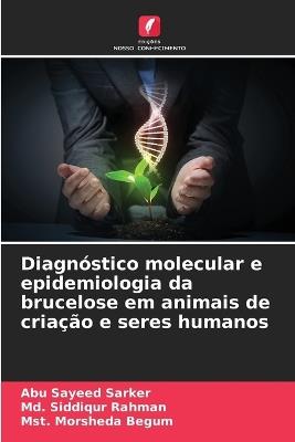 Diagn?stico molecular e epidemiologia da brucelose em animais de cria??o e seres humanos - Abu Sayeed Sarker,MD Siddiqur Rahman,Mst Morsheda Begum - cover
