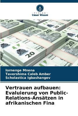 Vertrauen aufbauen: Evaluierung von Public-Relations-Ans?tzen in afrikanischen Fina - Iornenge Mnena,Tavershima Caleb Amber,Scholastica Igbashangev - cover