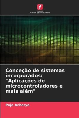 Conce??o de sistemas incorporados: "Aplica??es de microcontroladores e mais al?m" - Puja Acharya - cover