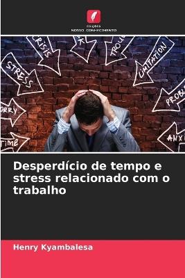 Desperd?cio de tempo e stress relacionado com o trabalho - Henry Kyambalesa - cover