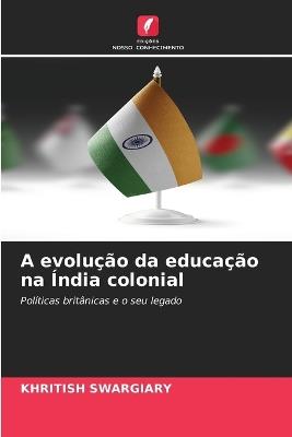 A evolu??o da educa??o na ?ndia colonial - Khritish Swargiary - cover