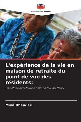 L'exp?rience de la vie en maison de retraite du point de vue des r?sidents - Mina Bhandari - cover