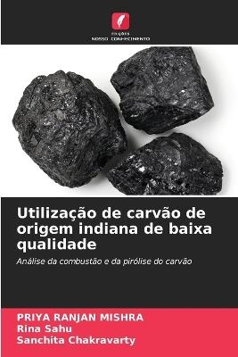 Utiliza??o de carv?o de origem indiana de baixa qualidade - Priya Ranjan Mishra,Rina Sahu,Sanchita Chakravarty - cover