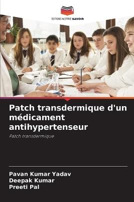 Patch transdermique d'un m?dicament antihypertenseur - Pavan Kumar Yadav,Deepak Kumar,Preeti Pal - cover