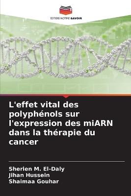 L'effet vital des polyph?nols sur l'expression des miARN dans la th?rapie du cancer - Sherien M El-Daly,Jihan Hussein,Shaimaa Gouhar - cover